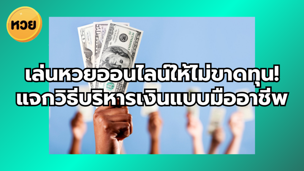 เล่นหวยออนไลน์ให้ไม่ขาดทุน! แจกวิธีบริหารเงินแบบมืออาชีพ